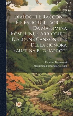 Massimina Fantastici Rosellini, Faustina Buonarroti - Dialoghi E Racconti Pie Fanciulli, Scritti Da Massimina Rosellini, E Arricchiti D'alcune Canzonette Della Signora Faustina Buonarroti, Inbunden