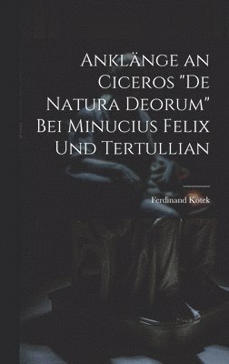 Anklänge an Ciceros "De Natura Deorum" Bei Minucius Felix Und Tertullian