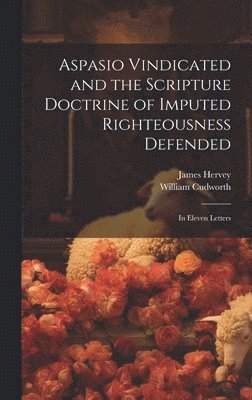 James Hervey, William Cudworth - Aspasio Vindicated and the Scripture Doctrine of Imputed Righteousness Defended, Inbunden