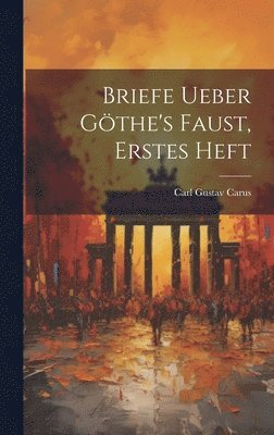 Carl Gustav Carus - Briefe ueber Göthe's Faust, Erstes Heft, Inbunden