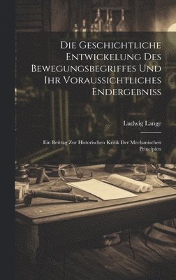 bokomslag Die Geschichtliche Entwickelung Des Bewegungsbegriffes Und Ihr Voraussichtliches Endergebniss