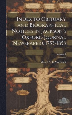 bokomslag Index to Obituary and Biographical Notices in Jackson's Oxford Journal (Newspaper), 1753-1853; Volume 1