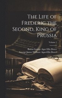 bokomslag The Life of Frederic the Second, King of Prussia; Volume 1