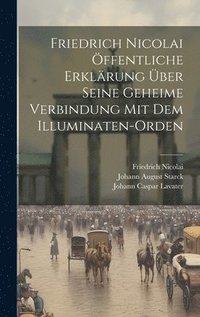 bokomslag Friedrich Nicolai ffentliche Erklrung ber Seine Geheime Verbindung Mit Dem Illuminaten-Orden