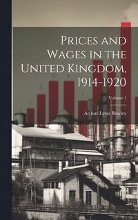 bokomslag Prices and Wages in the United Kingdom, 1914-1920; Volume 1