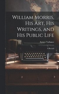 bokomslag William Morris, His Art, His Writings, and His Public Life