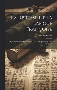 bokomslag La Justesse De La Langue Franoise; Ou, Les Diffrentes Significations Des Mont Qui Passent Pour Synonimes