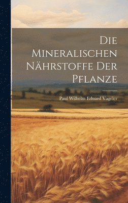 Paul Wilhelm Eduard Vageler - Mineralischen Nährstoffe Der Pflanze, Inbunden