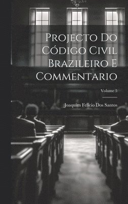 Projecto Do Cdigo Civil Brazileiro E Commentario; Volume 5 1