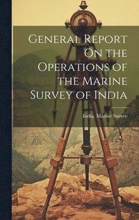 bokomslag General Report On the Operations of the Marine Survey of India