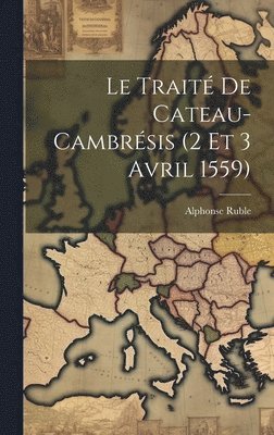 Alphonse Ruble - Traité De Cateau-Cambrésis (2 Et 3 Avril 1559), Inbunden
