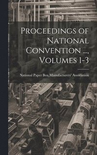 bokomslag Proceedings of National Convention ..., Volumes 1-3