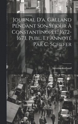 bokomslag Journal D'a. Galland Pendant Son Sjour  Constantinople, 1672-1673, Publ. Et Annot Par C. Schefer
