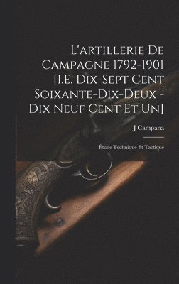 bokomslag L'artillerie De Campagne 1792-1901 [I.E. Dix-Sept Cent Soixante-Dix-Deux - Dix Neuf Cent Et Un]