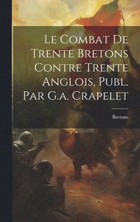 bokomslag Le Combat De Trente Bretons Contre Trente Anglois, Publ. Par G.a. Crapelet