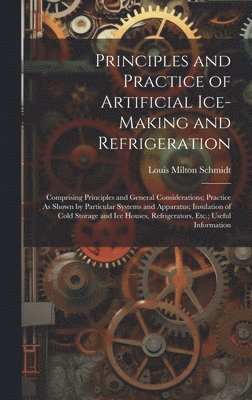 Principles and Practice of Artificial Ice-Making and Refrigeration 1