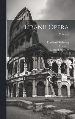Gregory, Richard Foerster, Eberhard Richsteig - Libanii Opera; Volume 4, Inbunden