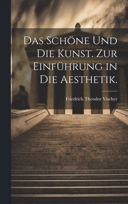 Friedrich Theodor Vischer - Schöne und die Kunst. Zur Einführung in die Aesthetik., Inbunden