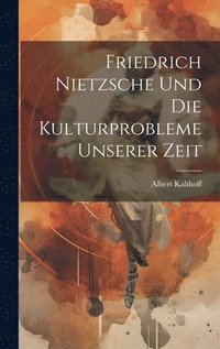 bokomslag Friedrich Nietzsche und die Kulturprobleme unserer Zeit