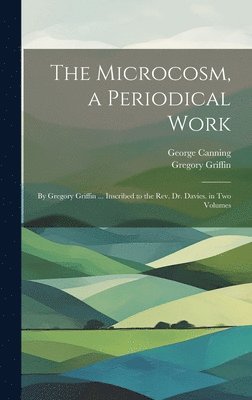 George Canning, Gregory Griffin - Microcosm, a Periodical Work, Inbunden