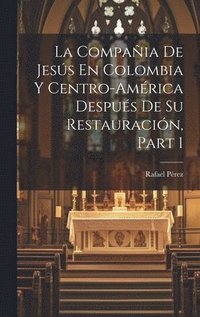 bokomslag La Compaia De Jess En Colombia Y Centro-Amrica Despus De Su Restauracin, Part 1