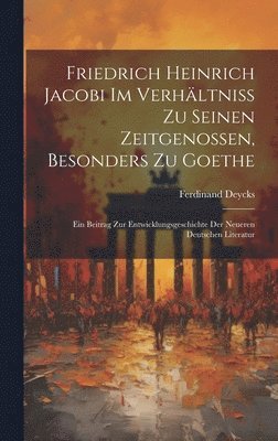 bokomslag Friedrich Heinrich Jacobi im Verhltniss zu seinen Zeitgenossen, besonders zu Goethe