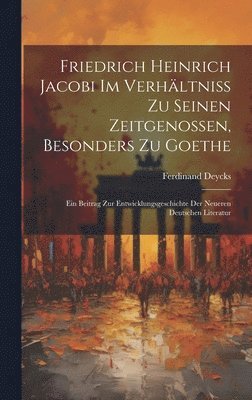 Ferdinand Deycks - Friedrich Heinrich Jacobi im Verhältniss zu seinen Zeitgenossen, besonders zu Goethe, Inbunden