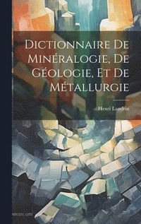 bokomslag Dictionnaire De Minralogie, De Gologie, Et De Mtallurgie