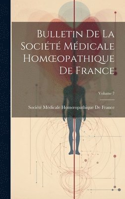 Société Médicale Homoeopathique de Fr - Bulletin De La Société Médicale Homoeopathique De France; Volume 7, Inbunden