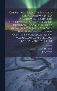 bokomslag Orkneyinga Saga Sive Historia Orcadensium a Prima Orcadum Per Norvegos Occupatione Ad Exitum Seculi Duodecimi. Saga Hins Helga Magnusar Eyia Jarla Sive Vita Sancti Magni Insularum Comitis. Ex Mas. ...