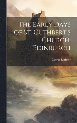 The Early Days of St. Cuthbert's Church, Edinburgh 1