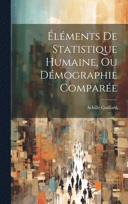 bokomslag lments De Statistique Humaine, Ou Dmographie Compare