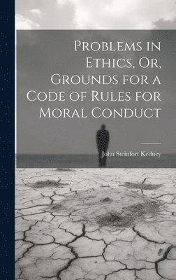 bokomslag Problems in Ethics, Or, Grounds for a Code of Rules for Moral Conduct