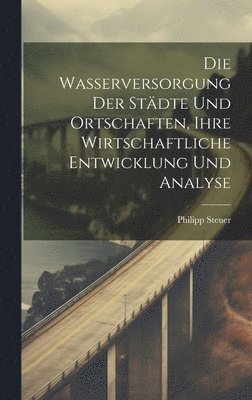 Die Wasserversorgung Der Stdte Und Ortschaften, Ihre Wirtschaftliche Entwicklung Und Analyse 1