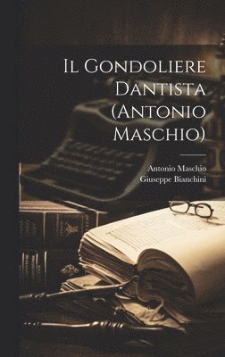Antonio Maschio, Giuseppe Bianchini - Gondoliere Dantista (Antonio Maschio), Inbunden