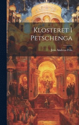 Jens Andreas Friis - Klosteret I Petschenga, Inbunden