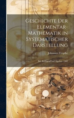 Geschichte Der Elementar-Mathematik in Systematischer Darstellung 1