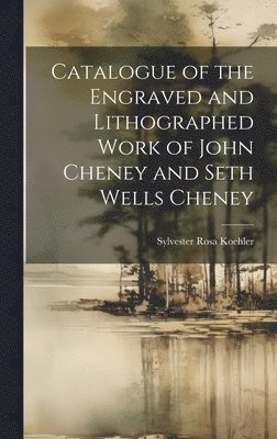 bokomslag Catalogue of the Engraved and Lithographed Work of John Cheney and Seth Wells Cheney