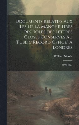 bokomslag Documents Relatifs Aux Iles De La Manche Tirés Des Rôles Des Lettres Closes Conservés Au "Public Record Office" À Londres
