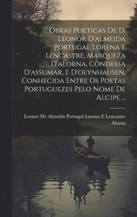 bokomslag Obras Poeticas De D. Leonor D'almeida Portugal Lorena E Lencastre, Marqueza D'alorna, Condessa D'assumar, E D'oeynhausen, Conhecida Entre Os Poetas Portuguezes Pelo Nome De Alcipe ...