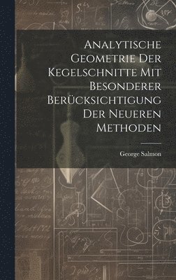 Analytische Geometrie Der Kegelschnitte Mit Besonderer Bercksichtigung Der Neueren Methoden 1