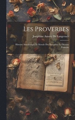 bokomslag Les Proverbes; Histoire Anecdotique Et Morale Des Proverbes Et Dictons Francais