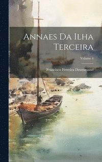 bokomslag Annaes Da Ilha Terceira; Volume 4