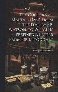 bokomslag The Cholera at Malta in 1837, From the Ital. by S.B. Watson. to Which Is Prefixed a Letter From Sir J. Stoddart