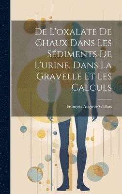 De L'oxalate De Chaux Dans Les Sdiments De L'urine, Dans La Gravelle Et Les Calculs 1