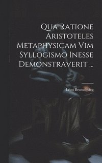 bokomslag Qua Ratione Aristoteles Metaphysicam Vim Syllogismo Inesse Demonstraverit ...