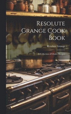 Resolute Grange - Resolute Grange Cook Book, Inbunden