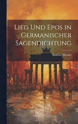 Andreas Heusler - Lied Und Epos in Germanischer Sagendichtung, Inbunden