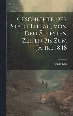 Geschichte Der Stadt Littau, Von Den ltesten Zeiten Bis Zum Jahre 1848 1