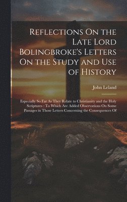 John Leland - Reflections On the Late Lord Bolingbroke's Letters On the Study and Use of History, Inbunden